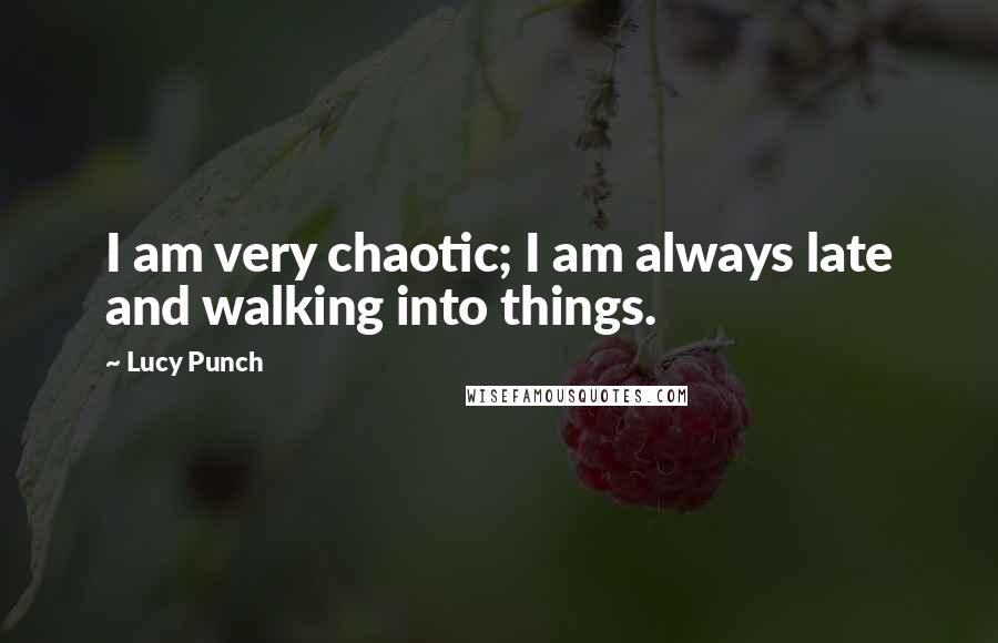Lucy Punch Quotes: I am very chaotic; I am always late and walking into things.