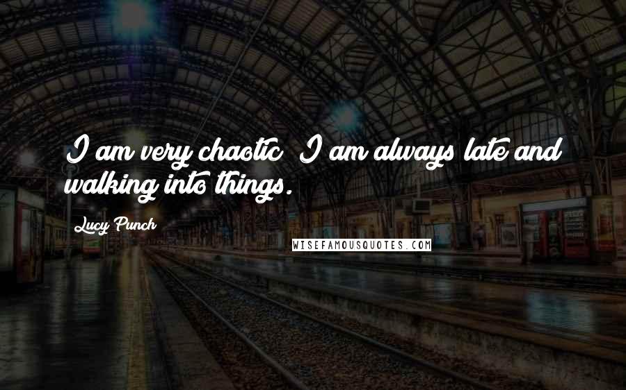Lucy Punch Quotes: I am very chaotic; I am always late and walking into things.