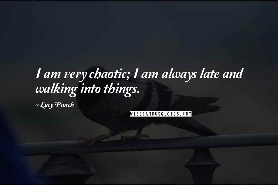 Lucy Punch Quotes: I am very chaotic; I am always late and walking into things.