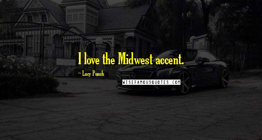 Lucy Punch Quotes: I love the Midwest accent.