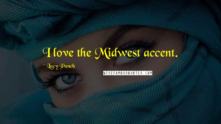Lucy Punch Quotes: I love the Midwest accent.