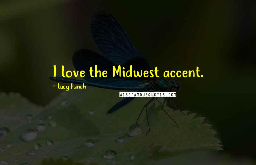 Lucy Punch Quotes: I love the Midwest accent.