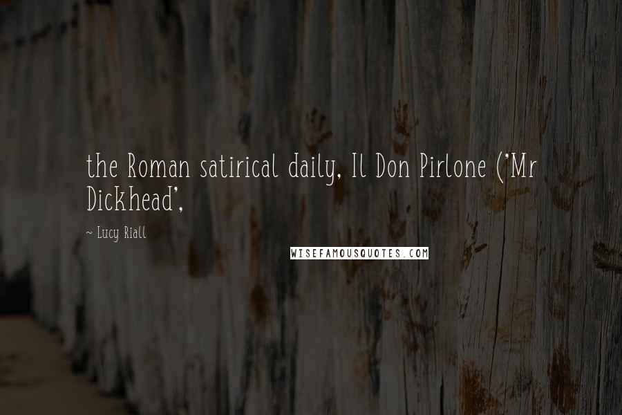 Lucy Riall Quotes: the Roman satirical daily, Il Don Pirlone ('Mr Dickhead',