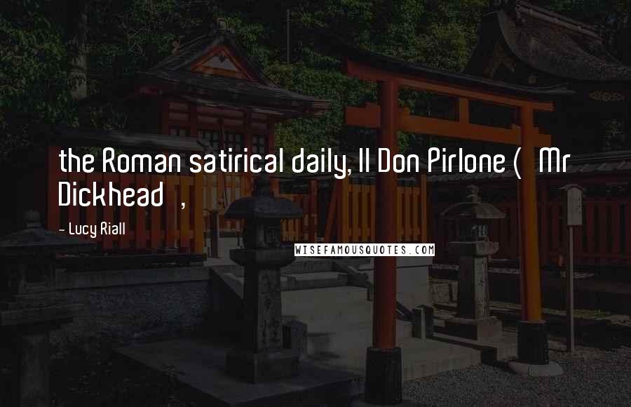 Lucy Riall Quotes: the Roman satirical daily, Il Don Pirlone ('Mr Dickhead',