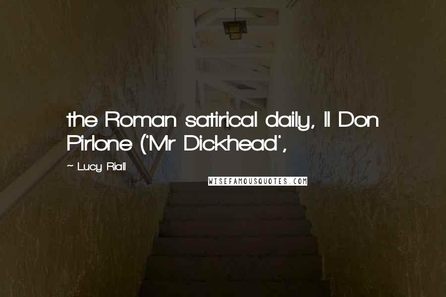 Lucy Riall Quotes: the Roman satirical daily, Il Don Pirlone ('Mr Dickhead',