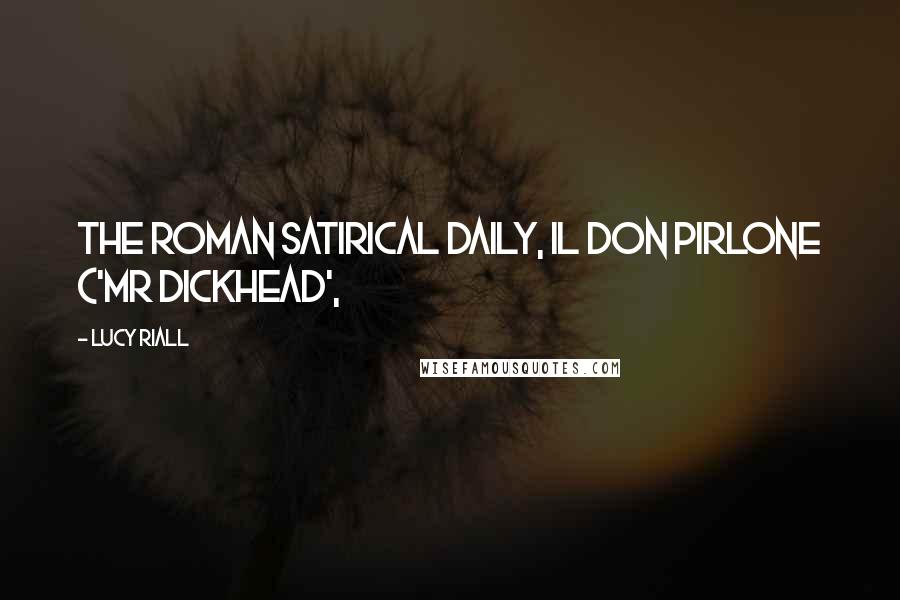 Lucy Riall Quotes: the Roman satirical daily, Il Don Pirlone ('Mr Dickhead',