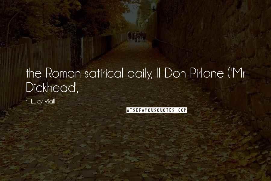 Lucy Riall Quotes: the Roman satirical daily, Il Don Pirlone ('Mr Dickhead',