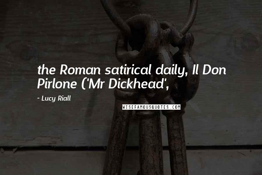 Lucy Riall Quotes: the Roman satirical daily, Il Don Pirlone ('Mr Dickhead',