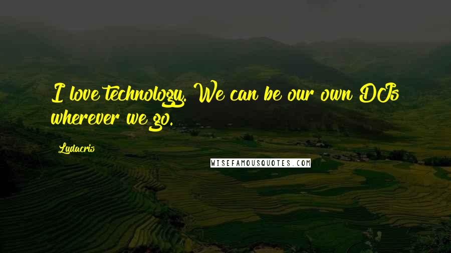 Ludacris Quotes: I love technology. We can be our own DJs wherever we go.