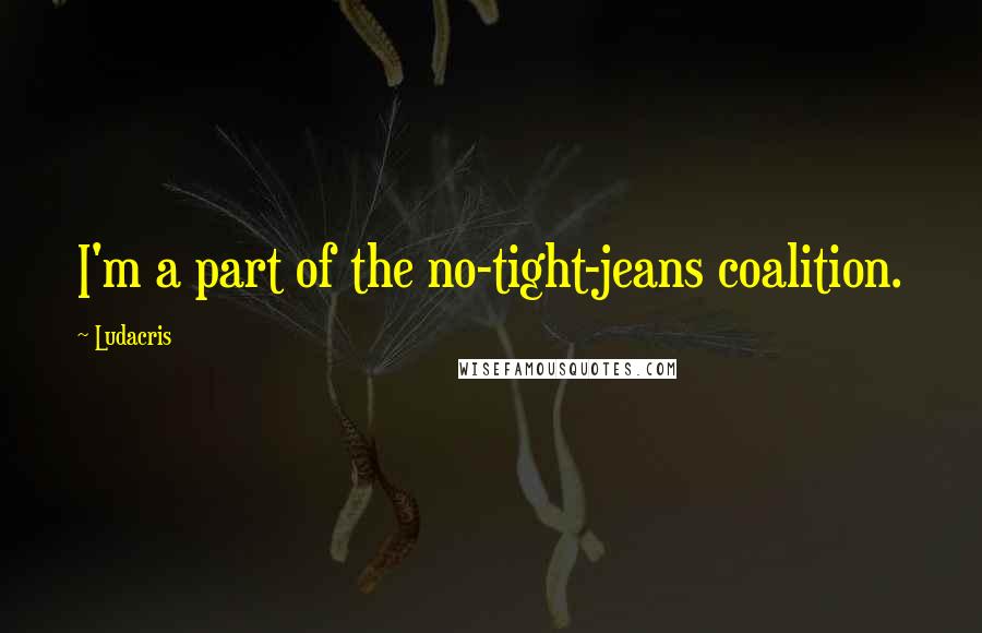 Ludacris Quotes: I'm a part of the no-tight-jeans coalition.