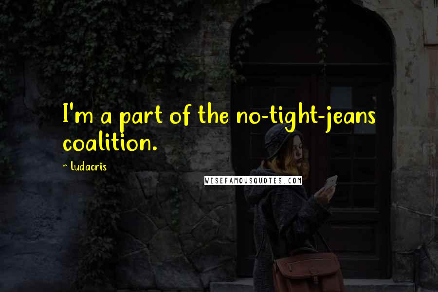 Ludacris Quotes: I'm a part of the no-tight-jeans coalition.