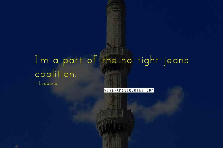 Ludacris Quotes: I'm a part of the no-tight-jeans coalition.