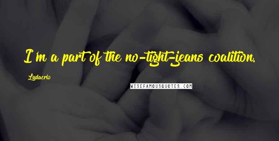Ludacris Quotes: I'm a part of the no-tight-jeans coalition.