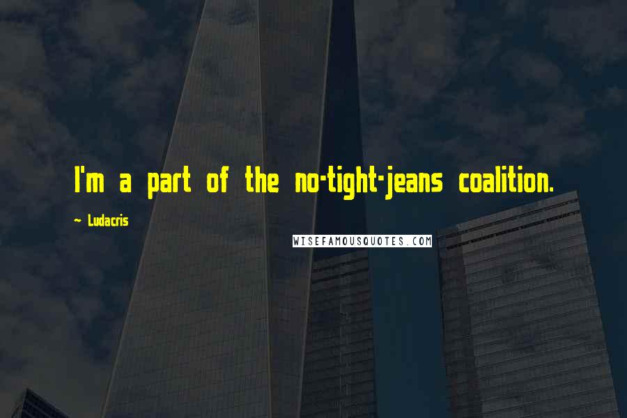 Ludacris Quotes: I'm a part of the no-tight-jeans coalition.