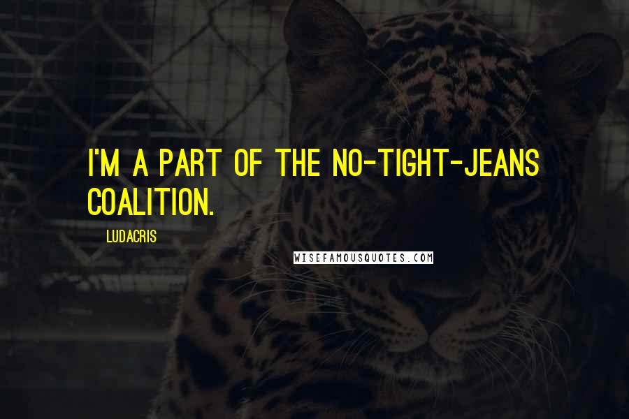 Ludacris Quotes: I'm a part of the no-tight-jeans coalition.