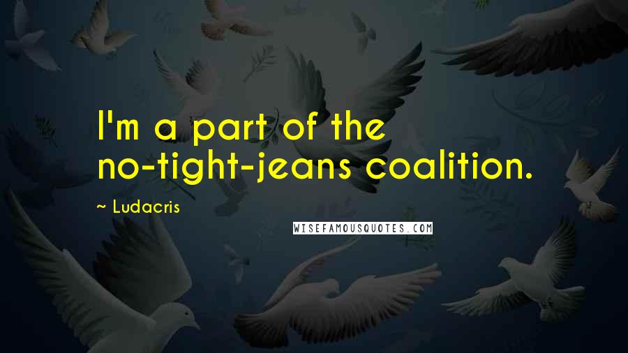 Ludacris Quotes: I'm a part of the no-tight-jeans coalition.