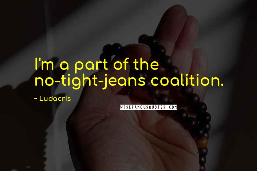 Ludacris Quotes: I'm a part of the no-tight-jeans coalition.