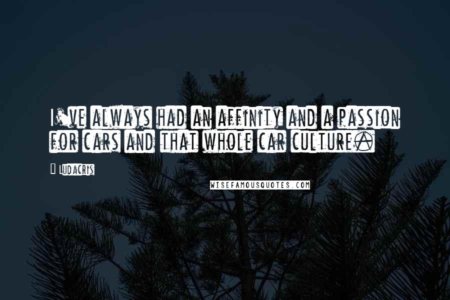 Ludacris Quotes: I've always had an affinity and a passion for cars and that whole car culture.