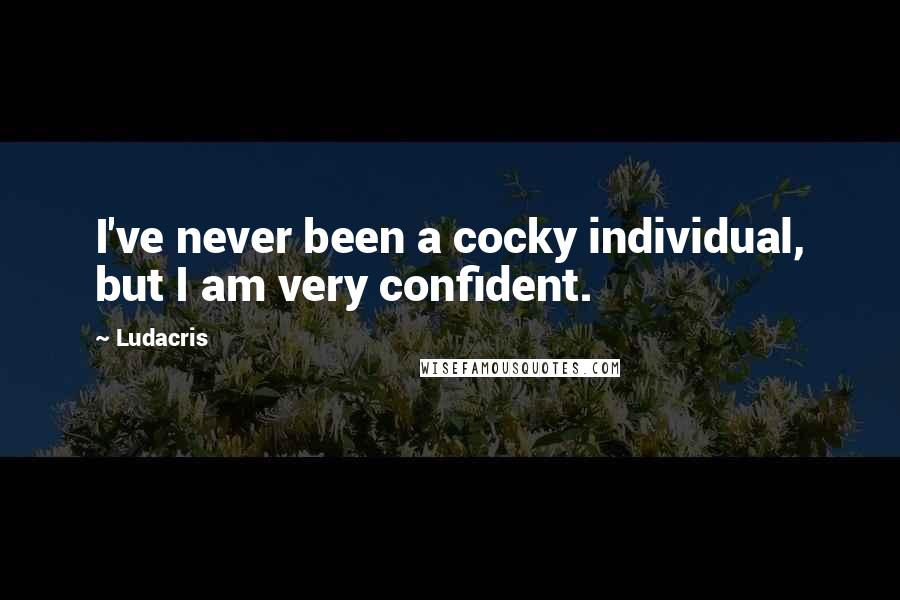 Ludacris Quotes: I've never been a cocky individual, but I am very confident.