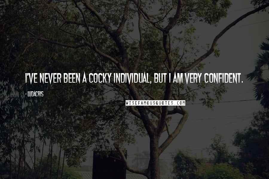 Ludacris Quotes: I've never been a cocky individual, but I am very confident.