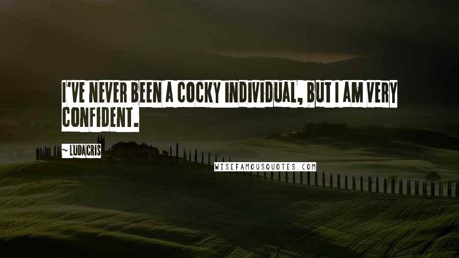 Ludacris Quotes: I've never been a cocky individual, but I am very confident.