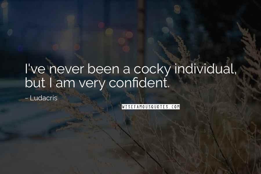 Ludacris Quotes: I've never been a cocky individual, but I am very confident.