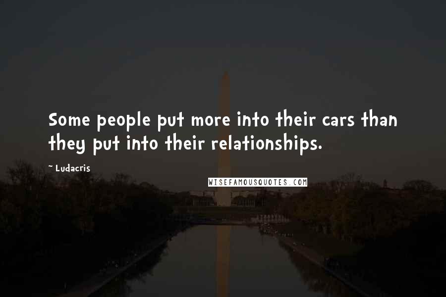 Ludacris Quotes: Some people put more into their cars than they put into their relationships.