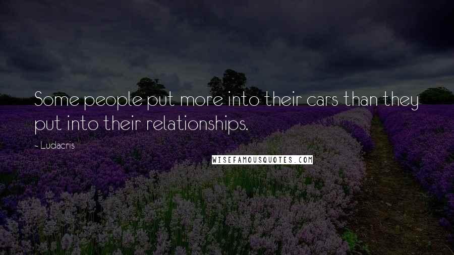 Ludacris Quotes: Some people put more into their cars than they put into their relationships.