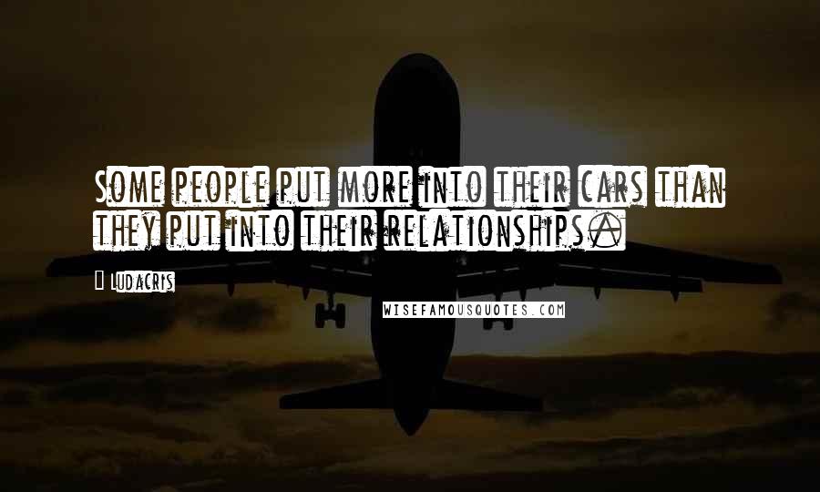 Ludacris Quotes: Some people put more into their cars than they put into their relationships.