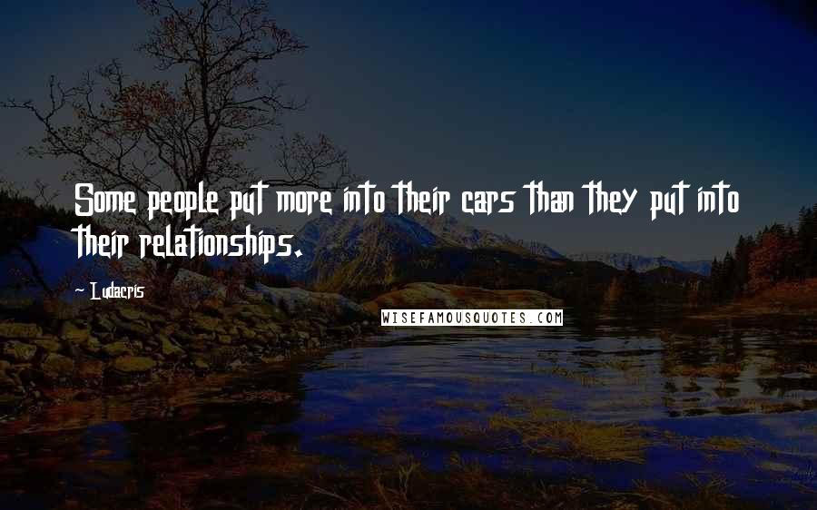 Ludacris Quotes: Some people put more into their cars than they put into their relationships.