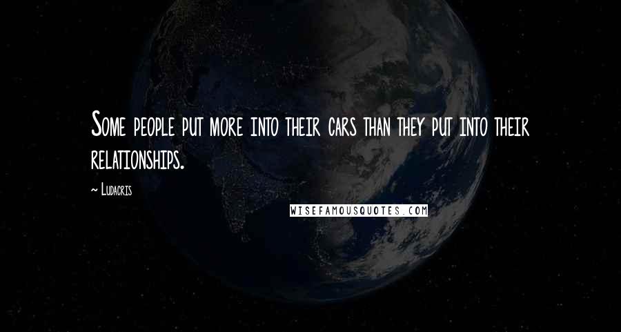 Ludacris Quotes: Some people put more into their cars than they put into their relationships.