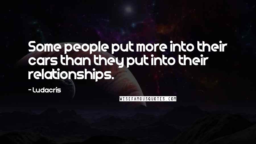 Ludacris Quotes: Some people put more into their cars than they put into their relationships.