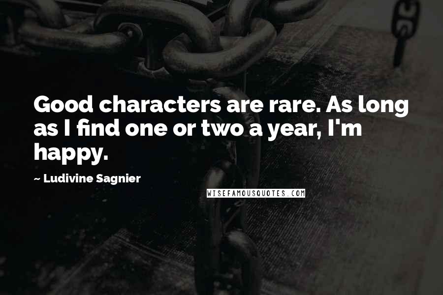 Ludivine Sagnier Quotes: Good characters are rare. As long as I find one or two a year, I'm happy.