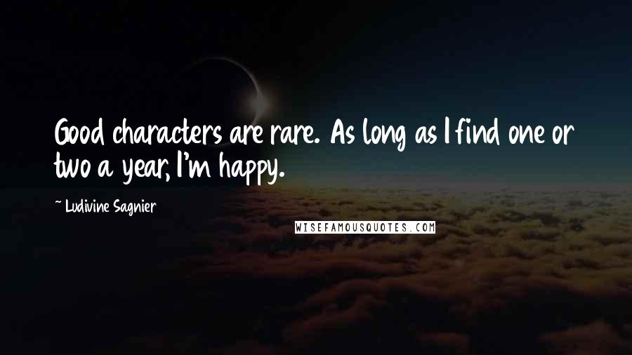 Ludivine Sagnier Quotes: Good characters are rare. As long as I find one or two a year, I'm happy.