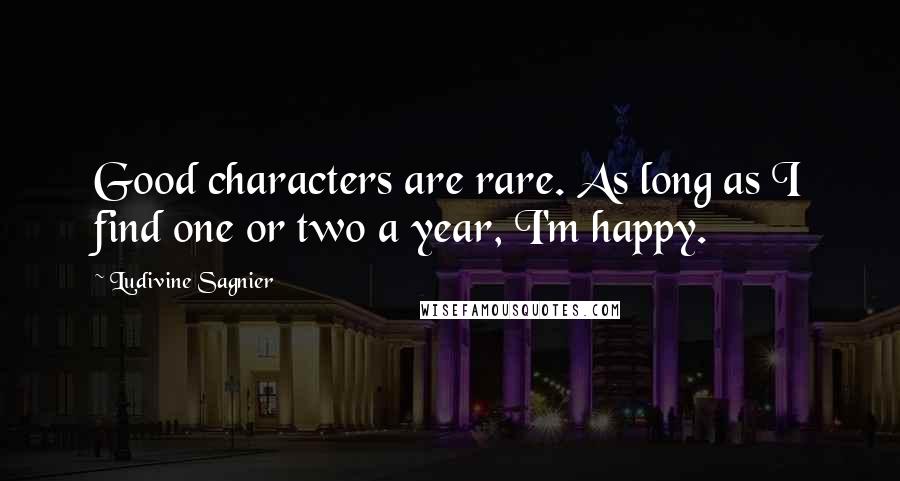 Ludivine Sagnier Quotes: Good characters are rare. As long as I find one or two a year, I'm happy.