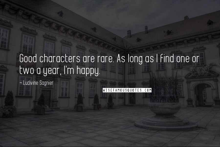 Ludivine Sagnier Quotes: Good characters are rare. As long as I find one or two a year, I'm happy.