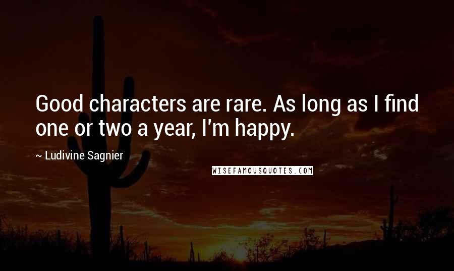 Ludivine Sagnier Quotes: Good characters are rare. As long as I find one or two a year, I'm happy.