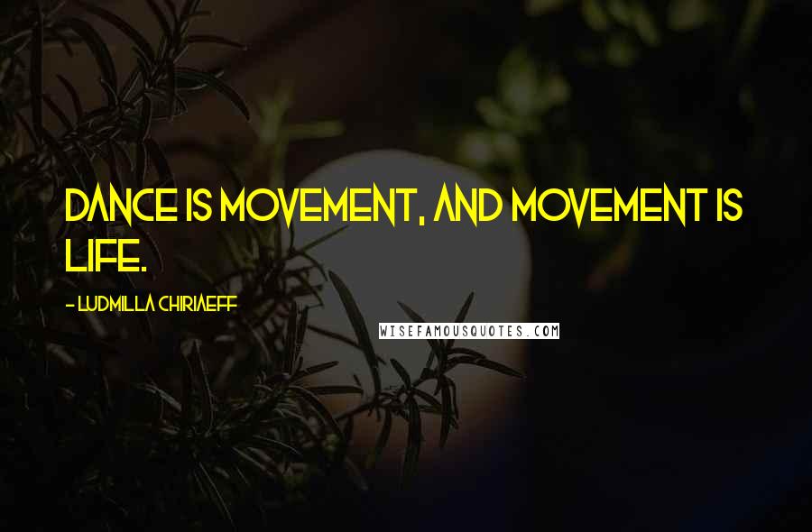 Ludmilla Chiriaeff Quotes: Dance is movement, and movement is life.