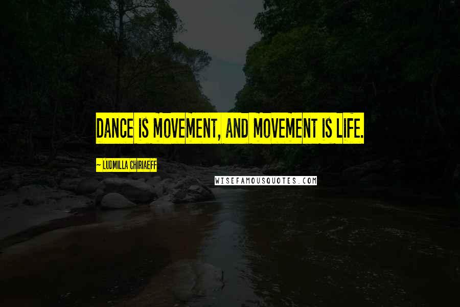 Ludmilla Chiriaeff Quotes: Dance is movement, and movement is life.