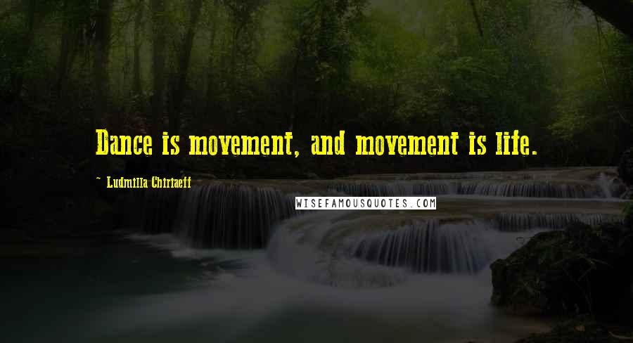 Ludmilla Chiriaeff Quotes: Dance is movement, and movement is life.