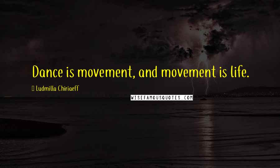 Ludmilla Chiriaeff Quotes: Dance is movement, and movement is life.