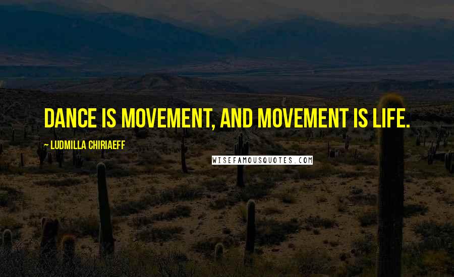 Ludmilla Chiriaeff Quotes: Dance is movement, and movement is life.