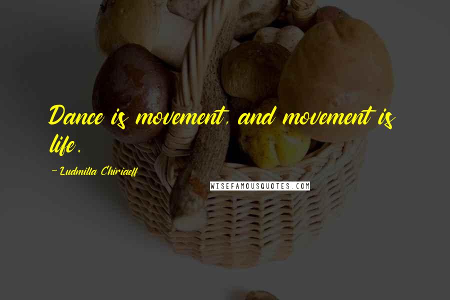 Ludmilla Chiriaeff Quotes: Dance is movement, and movement is life.