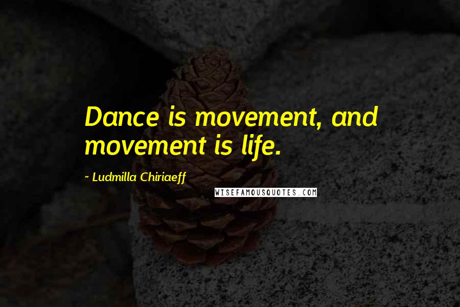 Ludmilla Chiriaeff Quotes: Dance is movement, and movement is life.