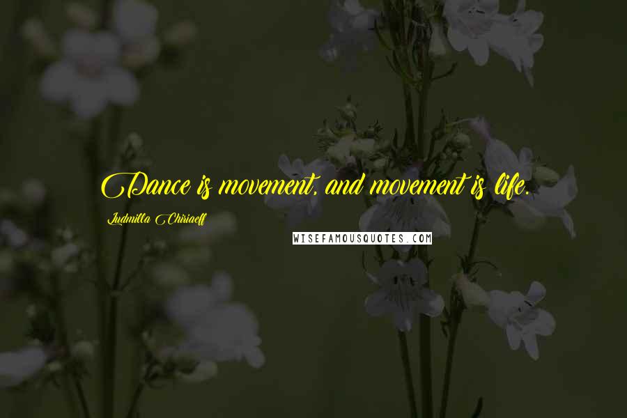 Ludmilla Chiriaeff Quotes: Dance is movement, and movement is life.