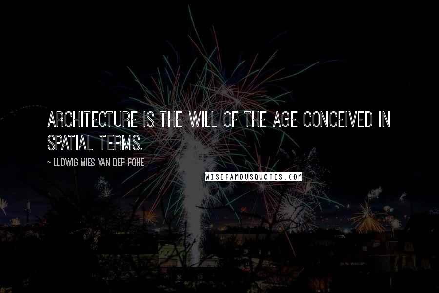 Ludwig Mies Van Der Rohe Quotes: Architecture is the will of the age conceived in spatial terms.