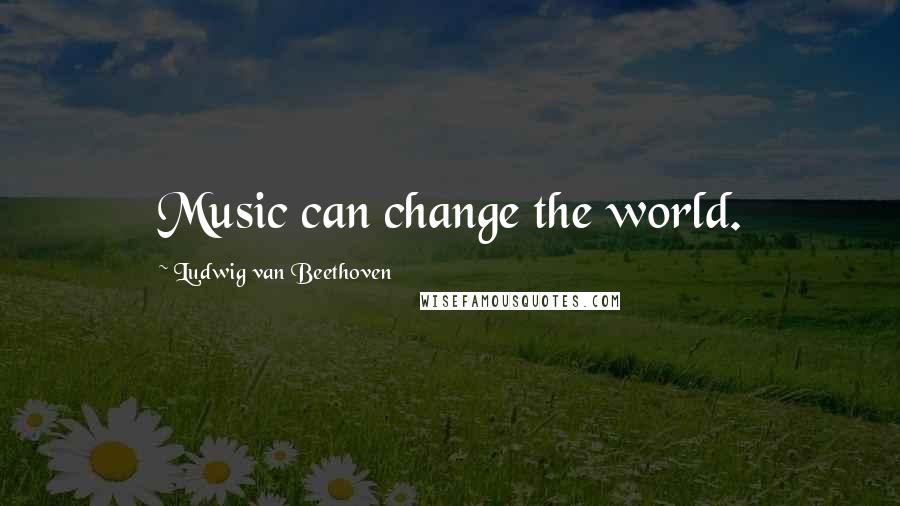 Ludwig Van Beethoven Quotes: Music can change the world.