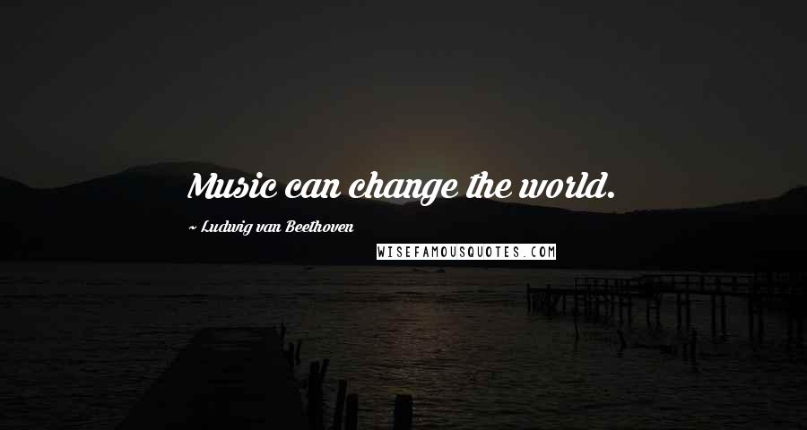 Ludwig Van Beethoven Quotes: Music can change the world.