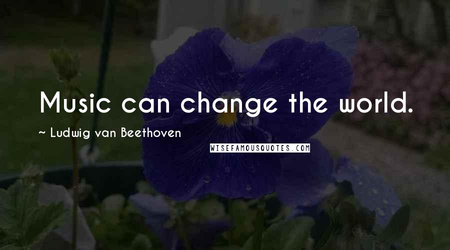 Ludwig Van Beethoven Quotes: Music can change the world.