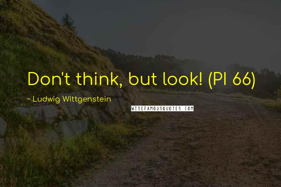Ludwig Wittgenstein Quotes: Don't think, but look! (PI 66)